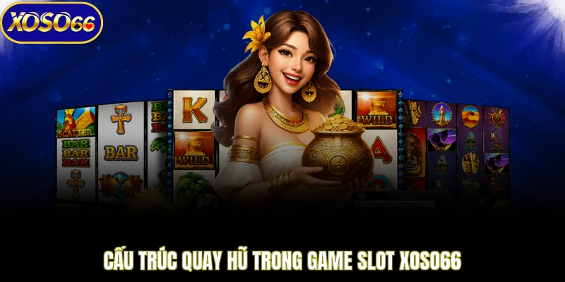 Cấu trúc quay hũ trong game slot XOSO66