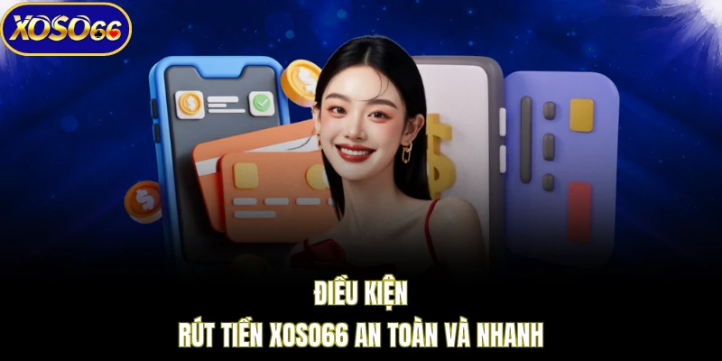 Điều kiện rút tiền XOSO66 an toàn và nhanh