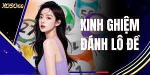 Kinh Nghiệm Đánh Lô Đề Chuẩn 99% Từ Cao Thủ XOSO66
