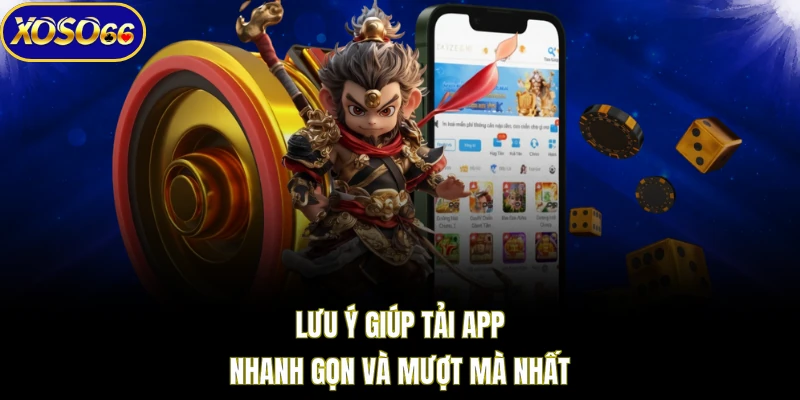 Lưu ý giúp tải app nhanh gọn và mượt mà nhất