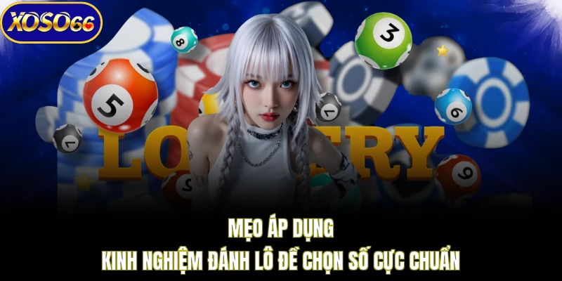 Mẹo áp dụng kinh nghiệm đánh lô đề chọn số cực chuẩn