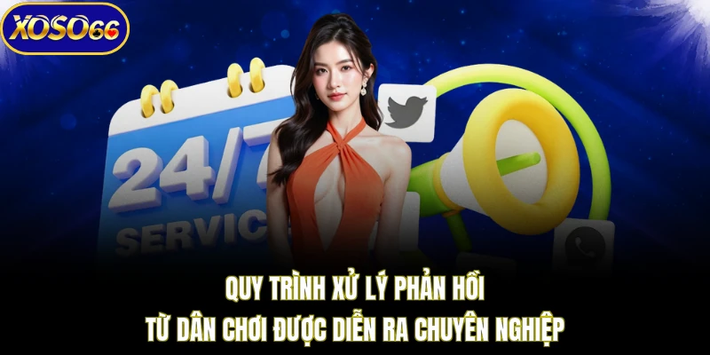 Quy trình xử lý phản hồi từ dân chơi được diễn ra chuyên nghiệp