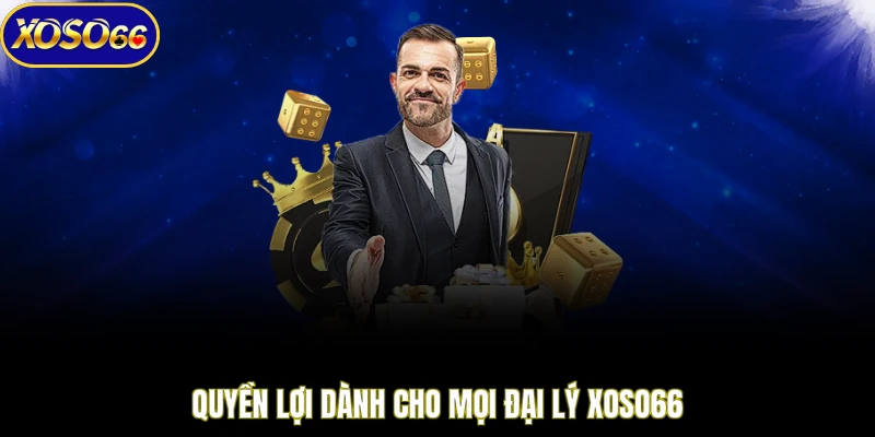 Quyền lợi dành cho mọi đại lý XOSO66