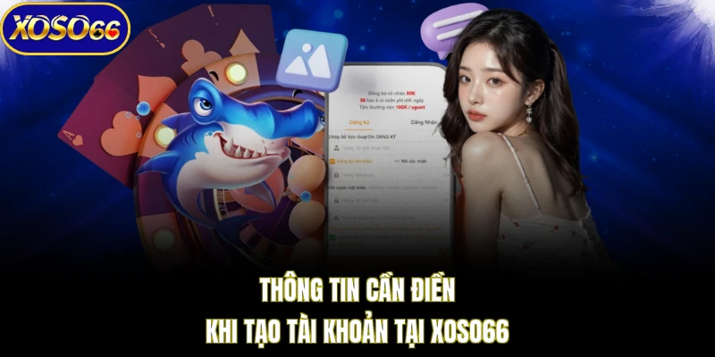 Thông tin cần điền khi tạo tài khoản tại XOSO66