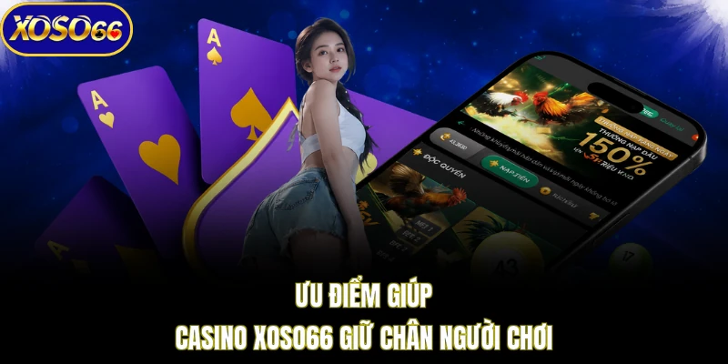 Ưu điểm giúp casino XOSO66 giữ chân người chơi