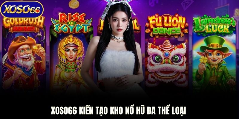 XOSO66 kiến tạo kho nổ hũ đa thể loại